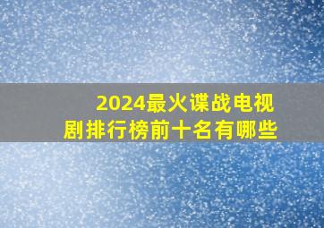 2024最火谍战电视剧排行榜前十名有哪些