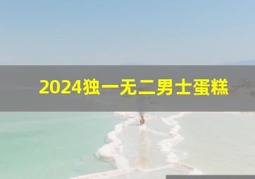 2024独一无二男士蛋糕