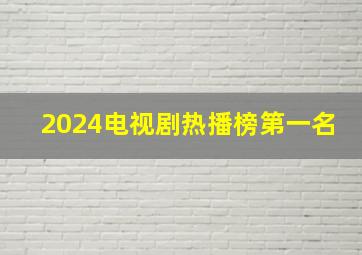 2024电视剧热播榜第一名