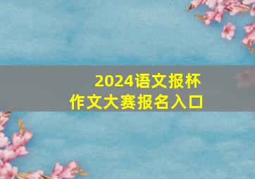 2024语文报杯作文大赛报名入口