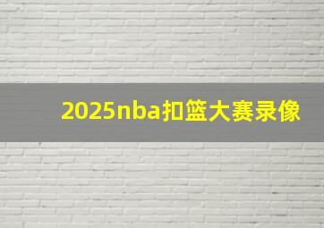 2025nba扣篮大赛录像