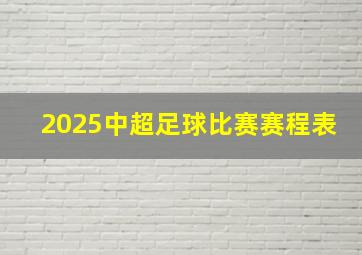 2025中超足球比赛赛程表