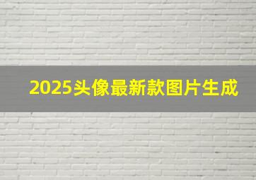 2025头像最新款图片生成