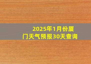 2025年1月份厦门天气预报30天查询