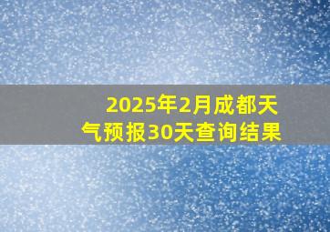 2025年2月成都天气预报30天查询结果