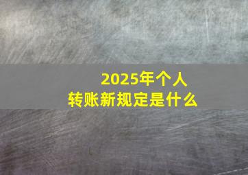 2025年个人转账新规定是什么