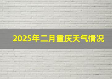 2025年二月重庆天气情况