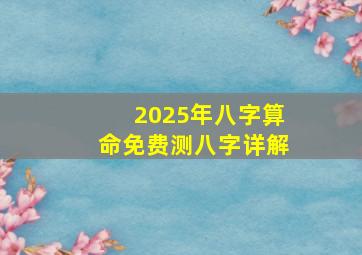 2025年八字算命免费测八字详解