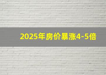 2025年房价暴涨4-5倍