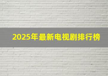 2025年最新电视剧排行榜