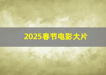 2025春节电影大片