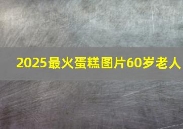 2025最火蛋糕图片60岁老人