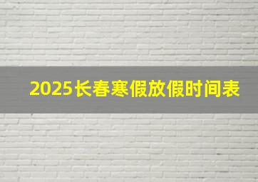 2025长春寒假放假时间表