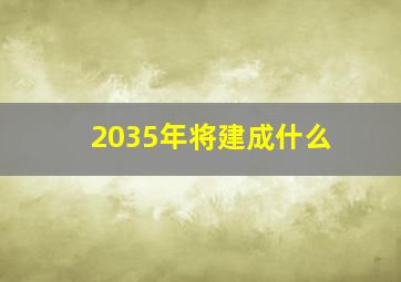 2035年将建成什么