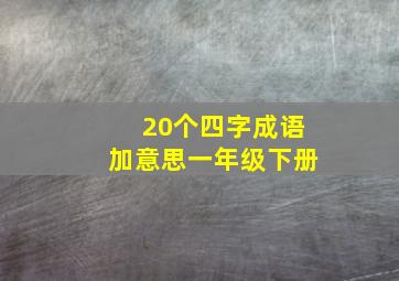 20个四字成语加意思一年级下册