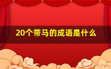 20个带马的成语是什么