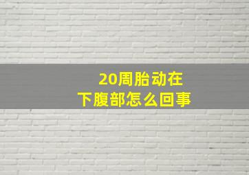 20周胎动在下腹部怎么回事