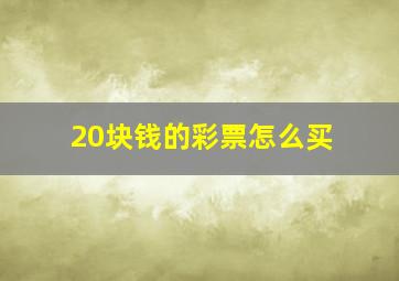 20块钱的彩票怎么买