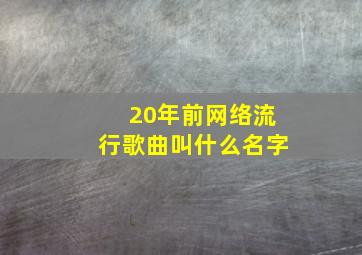 20年前网络流行歌曲叫什么名字