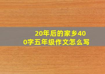 20年后的家乡400字五年级作文怎么写