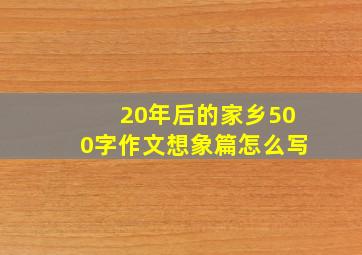 20年后的家乡500字作文想象篇怎么写