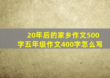 20年后的家乡作文500字五年级作文400字怎么写