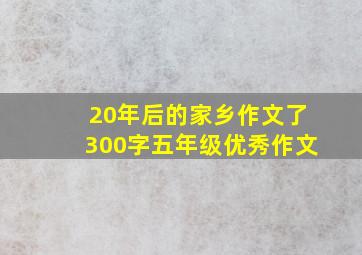 20年后的家乡作文了300字五年级优秀作文