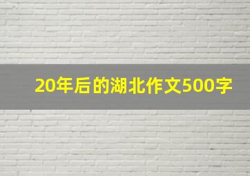 20年后的湖北作文500字