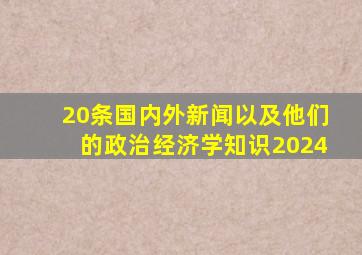 20条国内外新闻以及他们的政治经济学知识2024