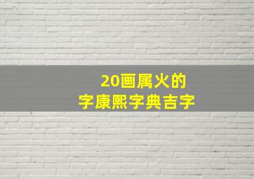 20画属火的字康熙字典吉字