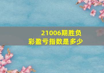 21006期胜负彩盈亏指数是多少