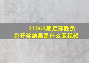 21063期足球胜负彩开奖结果是什么呢视频