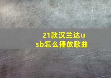 21款汉兰达usb怎么播放歌曲