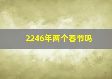 2246年两个春节吗