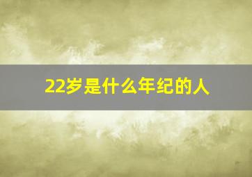 22岁是什么年纪的人