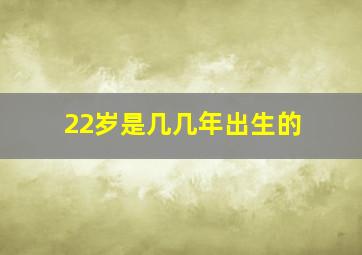 22岁是几几年出生的