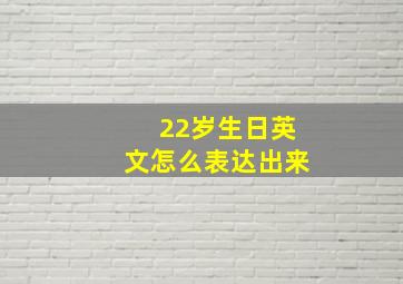 22岁生日英文怎么表达出来