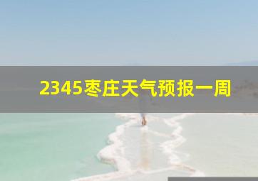 2345枣庄天气预报一周