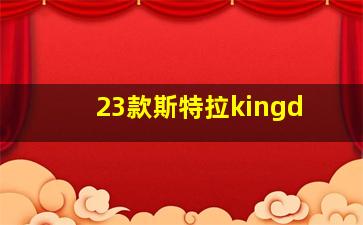 23款斯特拉kingd