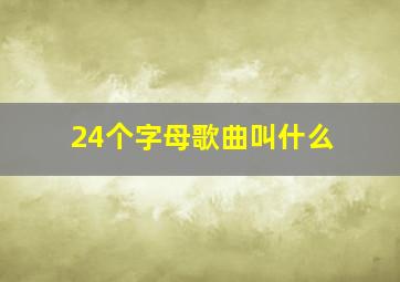 24个字母歌曲叫什么