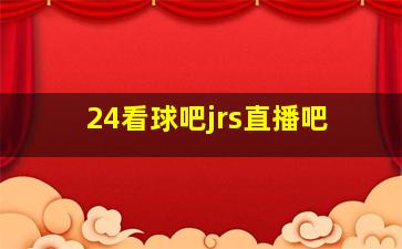 24看球吧jrs直播吧