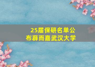 25届保研名单公布薜而嘉武汉大学