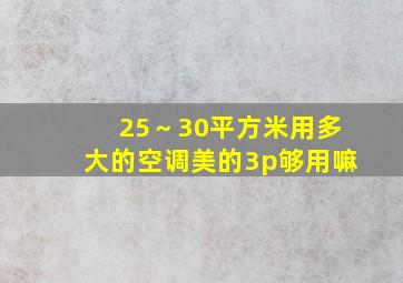 25～30平方米用多大的空调美的3p够用嘛