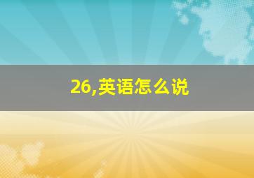 26,英语怎么说