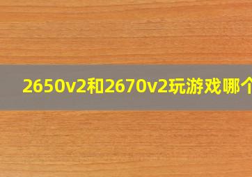 2650v2和2670v2玩游戏哪个好