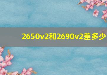 2650v2和2690v2差多少