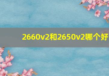 2660v2和2650v2哪个好