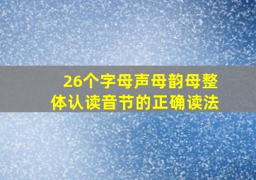 26个字母声母韵母整体认读音节的正确读法