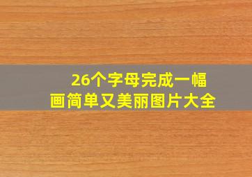 26个字母完成一幅画简单又美丽图片大全