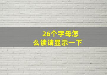 26个字母怎么读请显示一下